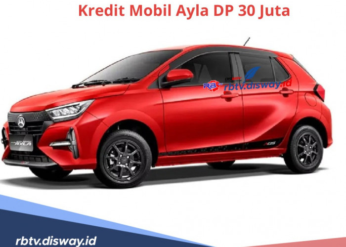 Punya Tampilan Lebih Sporti dan Dinamis, Ini Kredit Mobil Ayla DP Rp30 Juta, Intip 6 Kelebihannya