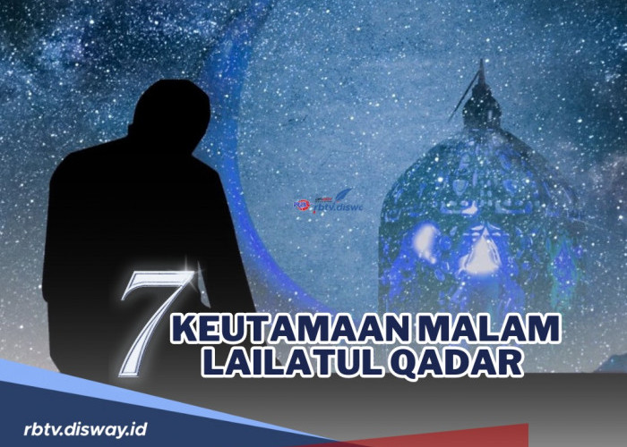 Tingkatkan Ibadah di Malam Lailatul Qadar, Ini 7 Keutamaan Malam Lailatul Qadar