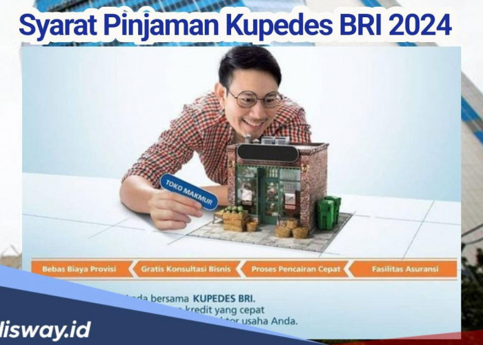 Pelaku Usaha Mikro dan Kecil, Catat! Ini Syarat Pinjaman Kupedes BRI 2024