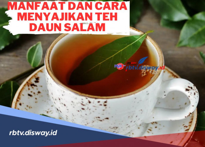 Banyak Manfaatnya untuk Kesehatan! Begini Cara Menyajikan Teh Daun Salam