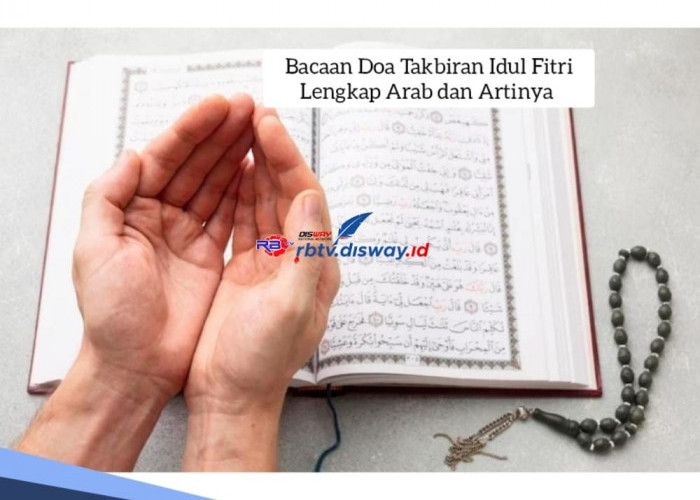 Bacaan Doa Takbiran Idul Fitri Lengkap Bahasa Arab dan Artinya, Ada Versi Pendek dan Panjang 