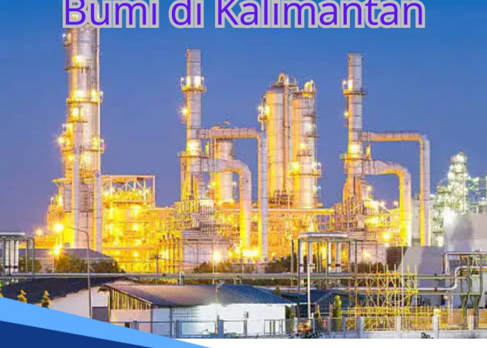 Daerah Mana Saja Penghasil Minyak Bumi di Kalimantan? Ini Daftar 3 Letak Lokasinya