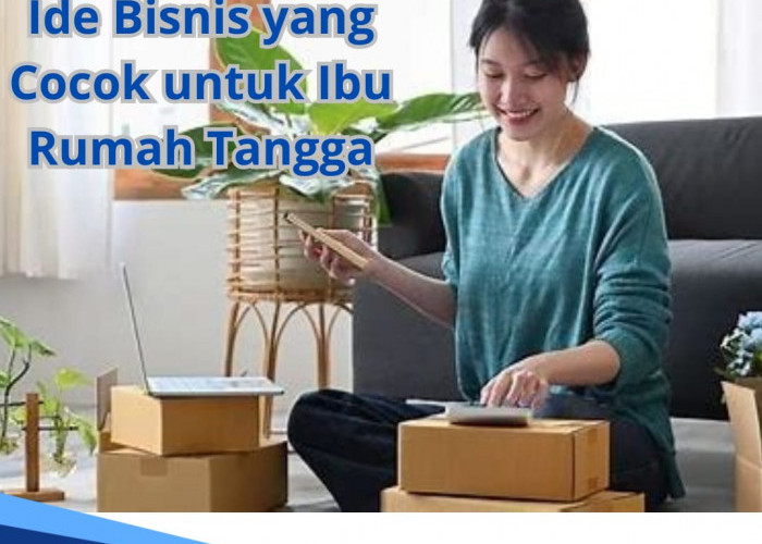  7 Ide Bisnis yang Cocok untuk Ibu Rumah Tangga, Solusi Cuan Sampingan yang Dijamin Menjanjikan