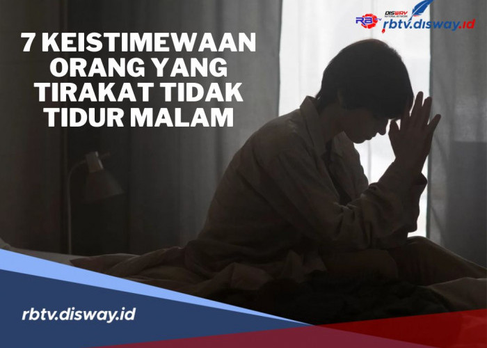 Harapan Lebih Mudah Terkabulkan, Ini 7 Keistimewaan Orang yang Tirakat Tidak Tidur Malam