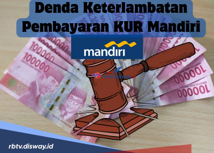 Berapa Denda Keterlambatan Pembayaran KUR Mandiri? Berikut Penjelasannya serta Risiko Jika Terlambat 