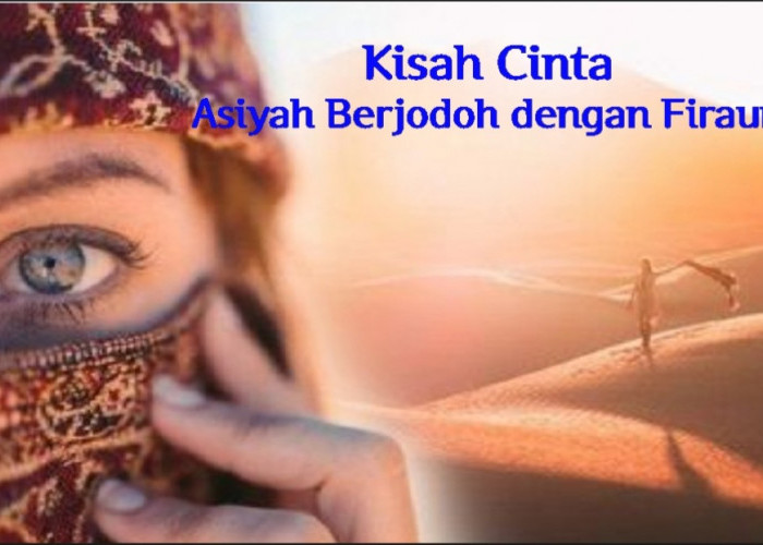 Asiyah Wanita Beriman, Ini Kisah Cintanya Berjodoh dengan Firaun