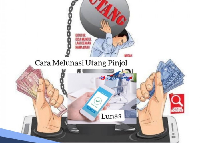 Cara Melunasi Utang Pinjol, Ikuti 3 Langkah Mudah Ini dan Dijamin Bebas Galbay