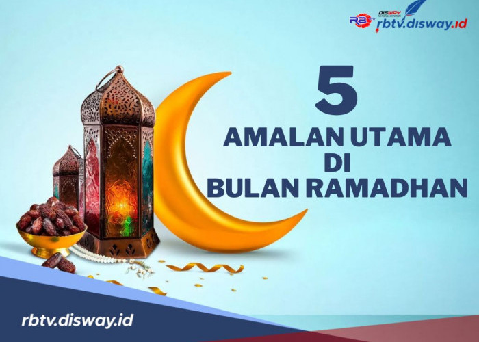 Sudah Memasuki Bulan Ramadhan! Yuk Sibukan Diri dengan 5 Amalan Utama di Bulan Ramadan Ini