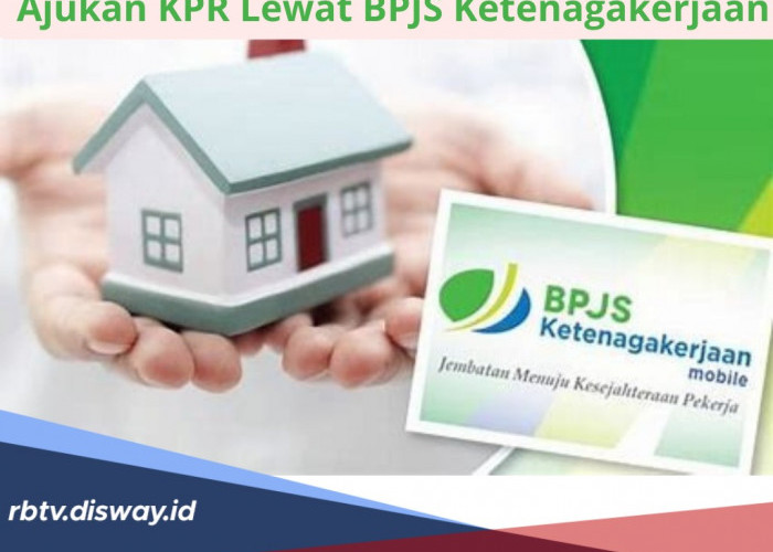 Minat Ajukan KPR Lewat BPJS Ketenagakerjaan? Ini Lho Cara Pengajuan, Ketahui Juga Syaratnya