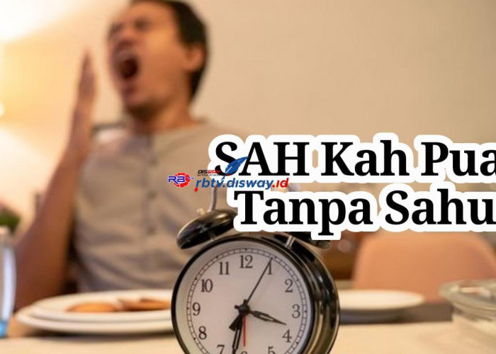 Apakah Puasa Tetap Sah Jika tidak Sahur? Begini Penjelasannya, Simak juga Keutamaan Makan Sahur Bulan Ramadhan