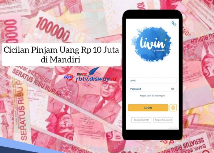 Pinjam Uang Rp 10 Juta di Bank Mandiri Berapa Cicilannya? Segini Besarannya, Tidak Pakai Jaminan Langsung Cair