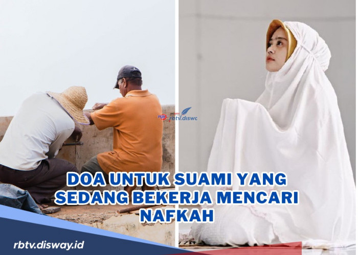 Doa untuk Suami yang Sedang Bekerja Mencari Nafkah, InsyaAllah Selalu Dilindungi Allah SWT