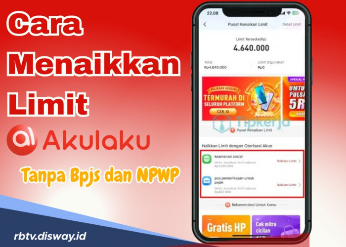 7 Cara Menaikkan Limit Akulaku Tanpa BPJS dan NPWP, Limit Naik Tanpa Ribet 