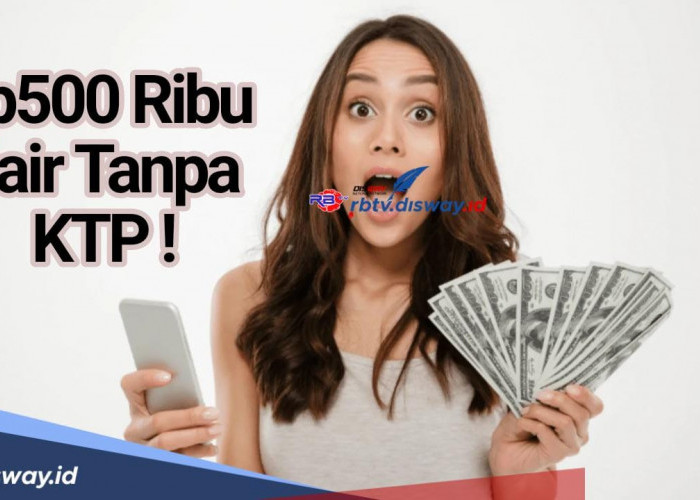 Apakah Bisa Pinjaman Rp 500 Ribu Langsung Cair tanpa KTP? Ini 3 Tips Memilih Pinjol yang Aman