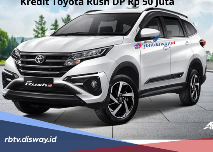 Kredit Toyota Rush DP Rp 50 Juta, Bunga hanya 6% Tenornya Panjang, Segini Cicilannya 