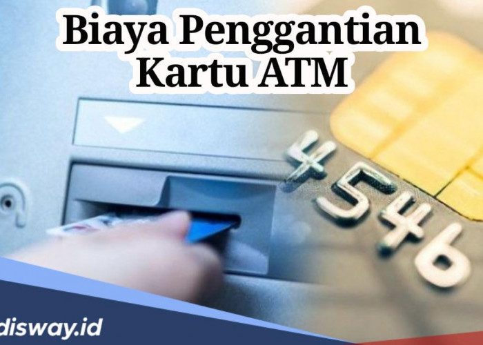 Segini Biaya Penggantian Kartu ATM Masing-masing Bank Serta Syarat yang Wajib Ada