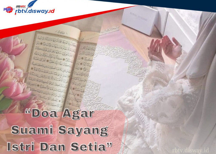 3 Doa agar Suami Sayang Istri dan Setia, Simak juga Cara agar Suami Tidak Selingkuh