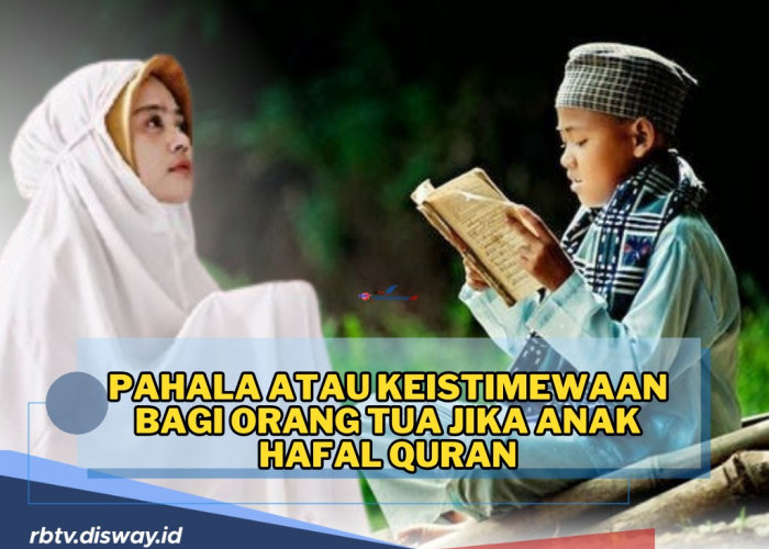 MasyaAllah! Ini Keistimewaan Bagi Orang Tua Jika Anak Hafal Al-Qur'an