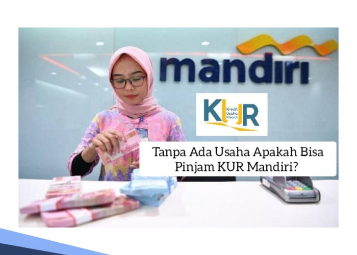 Tanpa Ada Usaha Apakah Bisa Pinjam KUR di Bank Mandiri? Begini Syarat dan Ketentuan Pinjaman Rp 10 Juta