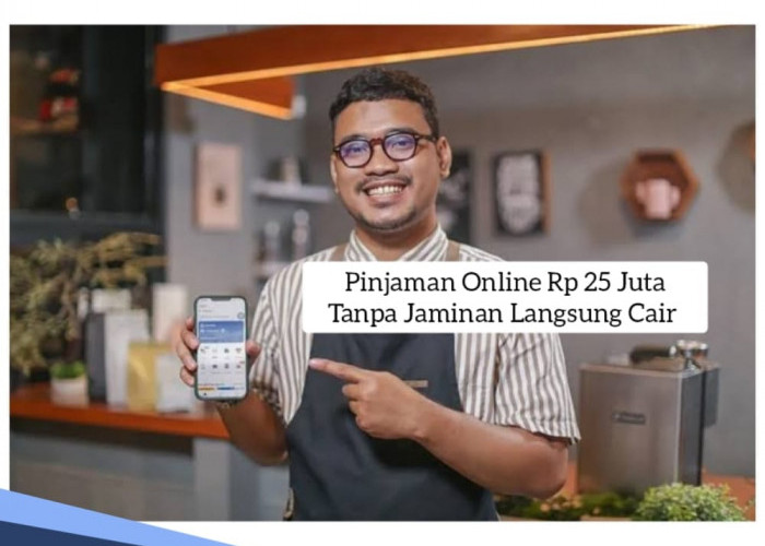 Pinjaman Online Rp 25 Juta Tanpa Jaminan Langsung Cair, Buruan Cek dan Lengkapi Syarat Berikut