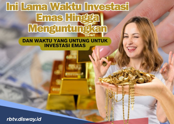 Berapa Lama Durasi Waktu Investasi Emas Hingga Bisa Menguntungkan? Ternyata Ini Cara Untung Investasi Emas