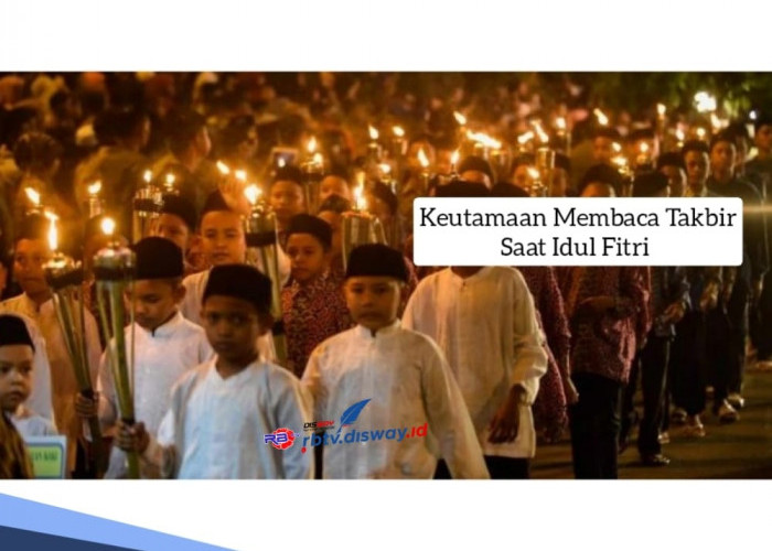 Keutamaan Membaca Takbir saat Idul Fitri, Salah Satunya Dapat Mendatangkan Banyak Pahala dan Rezeki 