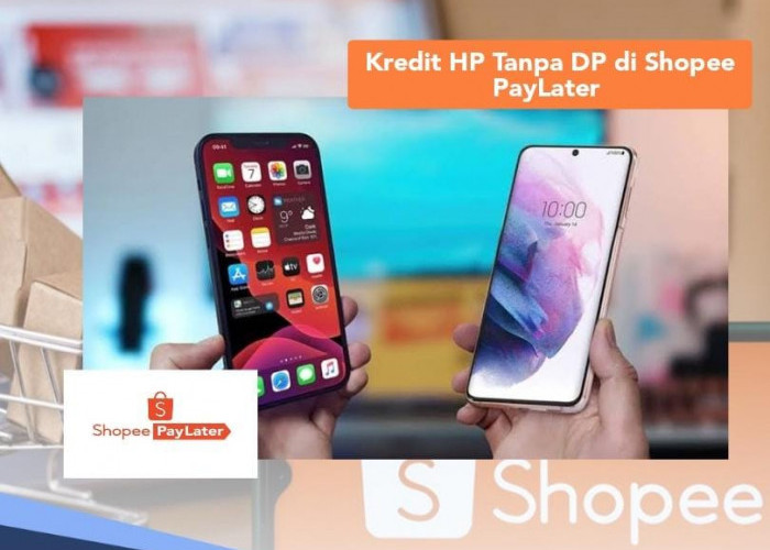 Kredit Tanpa DP di Shopee PayLater, Begini Cara Cepat Dapat HP Impian, Bisa Bayar Sampai 12 Bulan