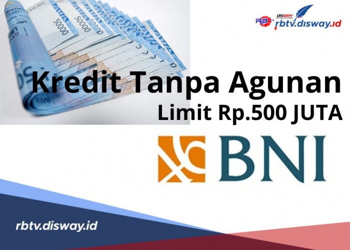 Kredit Tanpa Agunan di BNI, Limit hingga Rp 500 Juta, Begini Cara dan Syaratnya