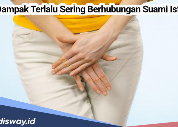 Perhatikan, Ini 9 Dampak Berhubungan Suami Istri Terlalu Sering, Atur Frekuensinya agar Lebih Sehat