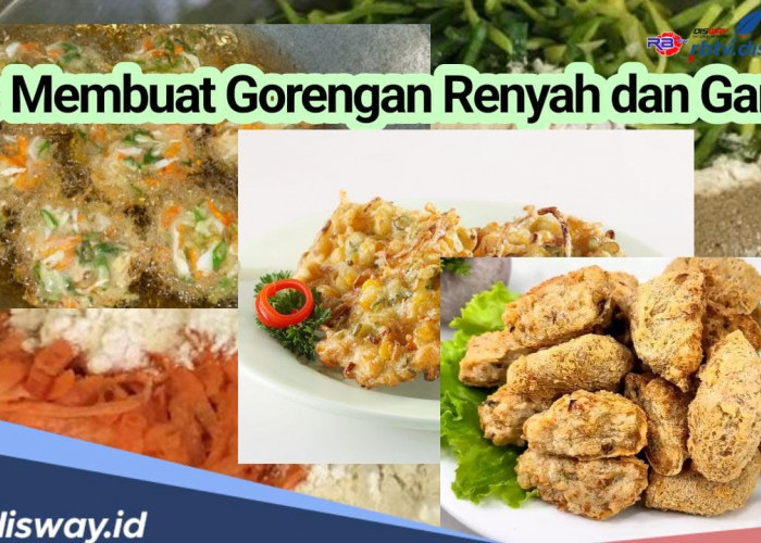 7 Cara Membuat Gorengan Renyah dan Garing untuk Takjil Ramadhan, Dijamin Keluarga Ketagihan