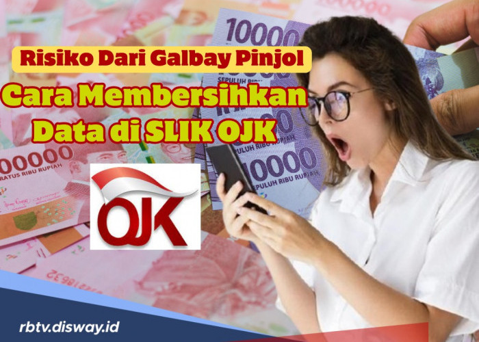 Cara Membersihkan Data SLIK OJK Serta Cara Memperbaiki Skor Kreditnya Akibat Risiko Galbay Pinjol