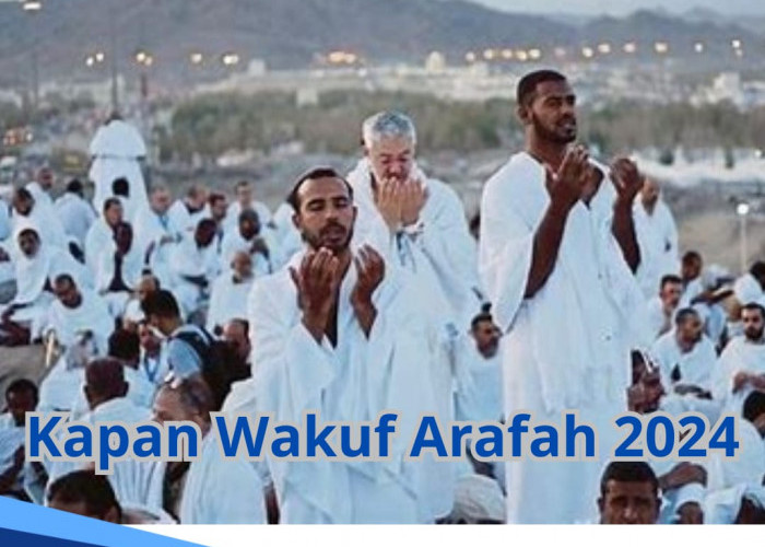 Kapan Wukuf Arafah 2024? Berikut Perkiraan Jadwal serta Bacaan Doa Niatnya