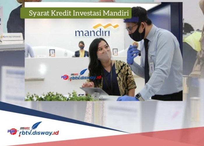 Syarat Kredit Investasi Mandiri dan Dapatkan Dana di Atas Rp 500 Juta, Tenor Angsuran 10 Tahun