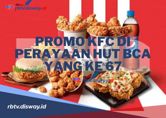 Promo KFC Hadir di Perayaan HUT BCA yang ke 67, Nikamati Juga Promo Kuliner Lainnya