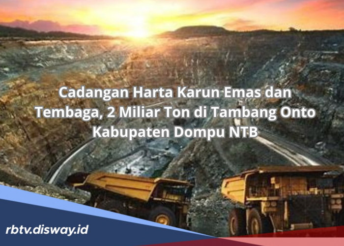 Luar Biasa, Ada 2 Miliar Ton Cadangan Harta Karun Emas dan Tembaga di Tambang Onto Kabupaten Dompu NTB