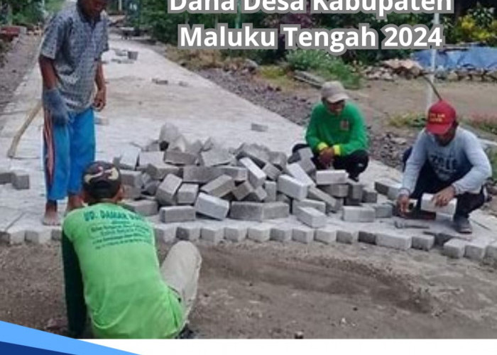 Tingkatkan Kesejahteraan Masyarakat, Ini Rincian Dana Desa Kabupaten Maluku Tengah 2024