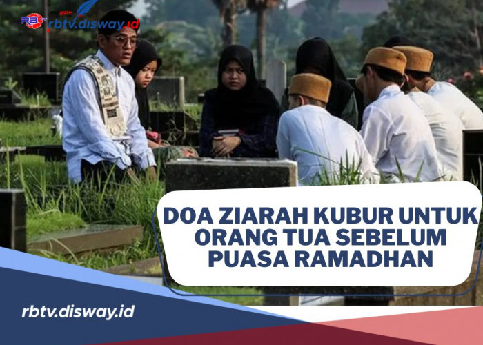 Ramadhan Momen yang Ditunggu! Berikut Doa Ziarah Kubur untuk Orang Tua Sebelum Puasa Ramadhan