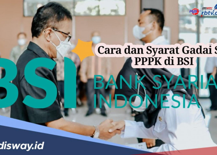 Bisa Cair hingga Rp 1,5 Miliar, Begini Cara dan Syarat Gadai SK PPPK di BSI