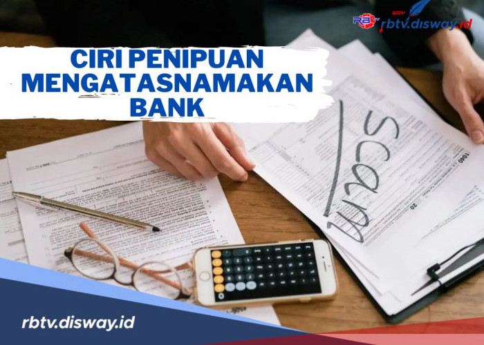 6 Ciri Penipuan Mengatasnamakan Bank, Begini Cara Mengatasinya