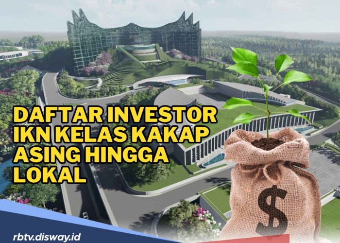 Waw! Ini Daftar Investor IKN Kelas Kakap Asing hingga Lokal, Ada Siapa Saja?