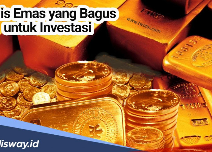 Jenis Emas yang Bagus untuk Investasi