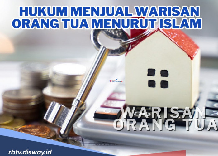 Ini Hukum Menjual Warisan Orang Tua yang Sudah Meninggal Dunia Menurut Islam