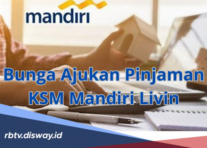 Butuh Pendanaan Cepat, Ini Besaran Bunga Pinjaman KSM Mandiri Livin dan Tabel Angsuran Rp 40 Juta 