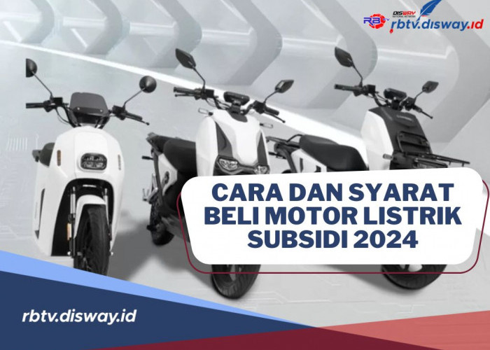 Begini Cara Beli Motor Listrik Subsidi di Tahun 2024, Cek Juga Persyaratannya di Sini