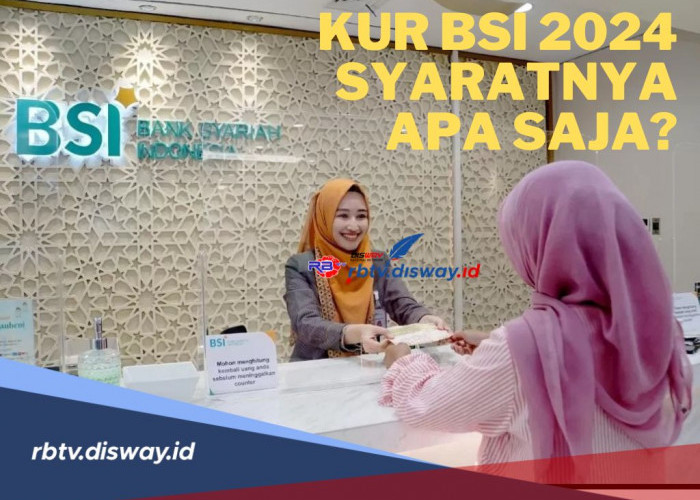 KUR BSI 2024 Syaratnya Apa saja? Yuk Cek Syarat dan Cara Pengajuan KUR BSI di Sini