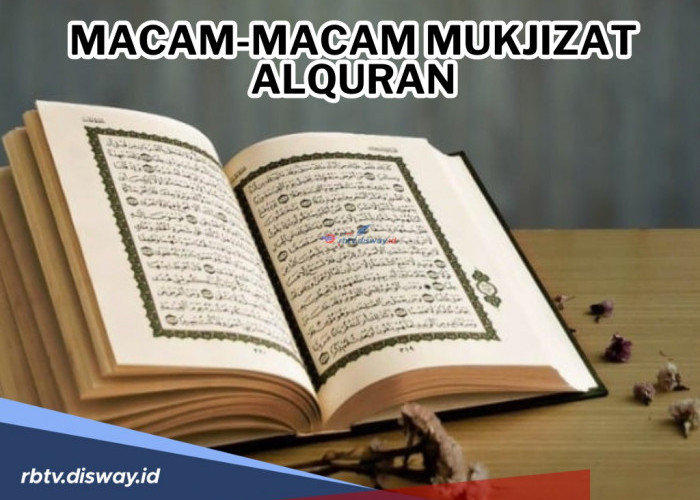 Macam-macam Mukjizat Alquran dan 7 Peristiwa dalam Alquran yang Terbukti Nyata Secara Ilmiah