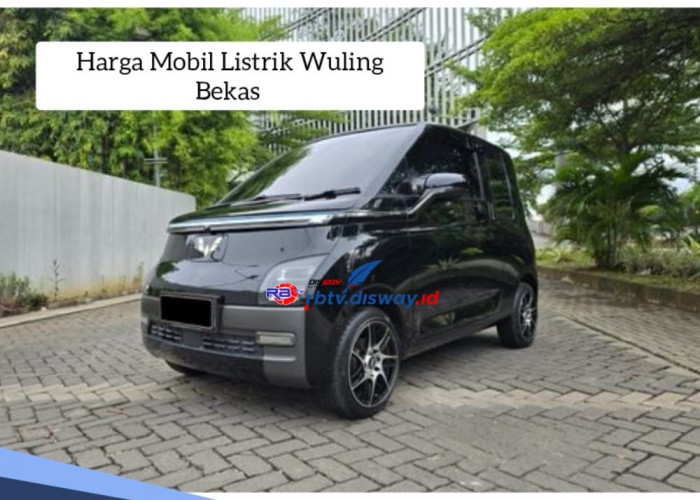 Harga Mobil Listrik Wuling Bekas, DP Ringan dan Bisa Nyicil Angsuran Sampai 5 Tahun