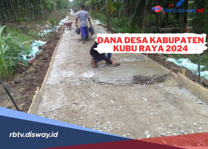 Diguyur Dana Desa 2024 Rp 121 M, Ini Rincian Dana Desa Kabupaten Kubu Raya Per Desa