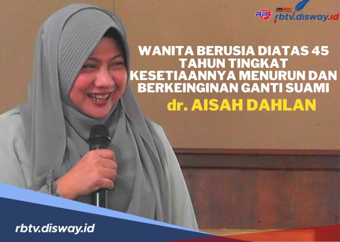 Wanita di Atas 45 Tahun Tingkat Kesetiaannya Menurun dan Ingin Ganti Suami? Begini Penjelasan dr. Aisah Dahlan