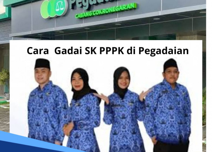 Begini Cara Gadai SK PPPK di Pegadaian, Proses Pencairan Cepat, Ajukan Sekarang!